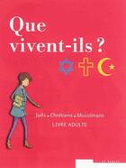 Couverture du livre « Que vivent-ils ? ; juifs - chrétiens - musulmans ; pack livre adulte et livre jeune » de  aux éditions Le Seneve