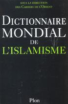 Couverture du livre « Dictionnaire Mondial De L'Islamisme » de Cahiers De L'Orient aux éditions Plon