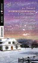 Couverture du livre « Cette ombre dans ton regard ; un dossier trop sensible » de B. J. Daniels et Nicole Helm aux éditions Harlequin