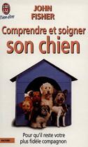 Couverture du livre « Comprendre et soigner son chien » de John Fisher aux éditions J'ai Lu