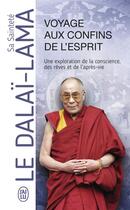 Couverture du livre « Voyage aux confins de l'esprit ; une exploration de la conscience, des rêves et de l'après-vie » de Dalai-Lama aux éditions J'ai Lu