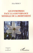 Couverture du livre « Les entreprises face à la gouvernance mondiale de la biodiversité » de Elise Rebut aux éditions L'harmattan