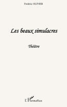 Couverture du livre « Les beaux simulacres » de Frederic Olivier aux éditions Editions L'harmattan