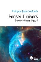 Couverture du livre « Penser l'univers ; dieu est-il quantique ? » de Philippe-Jean Coulomb aux éditions Le Manuscrit