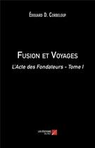 Couverture du livre « Fusion et voyages - l acte des fondateurs - tome i » de Corbeloup Edouard D. aux éditions Editions Du Net