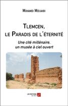 Couverture du livre « Tlemcen, le paradis de l'éternité : une cité millénaire, un musée à ciel ouvert » de Mohamed Medjahdi aux éditions Editions Du Net