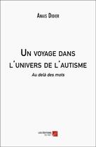 Couverture du livre « Un voyage dans l'univers de l'autisme : Au delà des mots » de Anais Didier aux éditions Editions Du Net