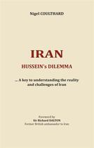 Couverture du livre « Iran, Hussein's dilemma ; a key to understanding the reality and challenges of Iran » de Nigel Coulthard aux éditions Books On Demand