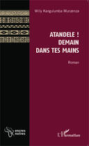 Couverture du livre « Atandele ! demain dans tes mains » de Kangulumba Munzenza Willy aux éditions Editions L'harmattan