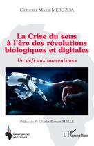 Couverture du livre « La crise du sens à l'ère des révolutions biologiques et digitales : un défi aux humanismes » de Gregoire Marie Mebe Zoa aux éditions L'harmattan