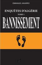 Couverture du livre « Enquêtes d'Algérie Tome 1 ; bannissement » de Emmanuel Navarro aux éditions L'harmattan