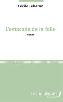 Couverture du livre « L'estacade de la folie » de Cecile Lebaron aux éditions Les Impliques