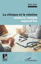 Couverture du livre « La clinique et la relation médecin-malade aujourd'hui » de Alain Jean aux éditions L'harmattan