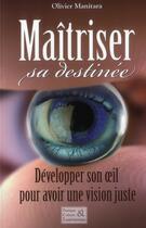 Couverture du livre « Maîtriser sa destinée : développer son oeil pour avoir une vision juste » de Olivier Manitara aux éditions Essenia