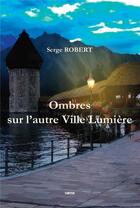 Couverture du livre « Ombres sur l'autre ville lumière » de Serge Robert aux éditions Gunten