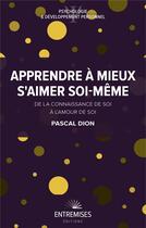 Couverture du livre « Apprendre à mieux s'aimer soi-même » de Pascal Dion aux éditions Entremises