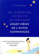 Couverture du livre « Ne laissez pas votre vie se terminer avant même de l'avoir commencée » de François Bourgognon aux éditions First