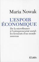 Couverture du livre « L'espoir économique ; lutter contre la cupidité et réhabiliter l'initiative individuelle » de Maria Nowak aux éditions Lattes