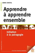 Couverture du livre « Apprendre à apprendre ensemble : initiation à la pairagogie » de Denis Cristol aux éditions Esf