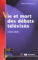 Couverture du livre « Vie et mort des débats télévisés » de Sebastien Rouquette aux éditions De Boeck Superieur