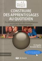 Couverture du livre « Construire des apprentissages au quotidien ; du développement des compétences au projet d'établissement » de Eric Degallaix et Bernadette Meurice aux éditions De Boeck