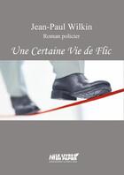 Couverture du livre « Une certaine vie de flic » de Jean-Paul Wilkin aux éditions Le Livre En Papier