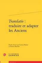 Couverture du livre « Translatio ; traduire et adapter les anciens » de  aux éditions Classiques Garnier