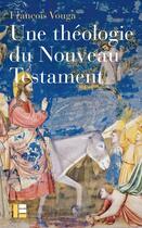 Couverture du livre « Une théologie du Nouveau Testament » de Francois Vouga aux éditions Labor Et Fides