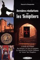 Couverture du livre « Dernières révélations sur les Templiers ; l'ordre du Temple, son histoire, ses rites et coutumes, le Saint Graal et l'Arche d'Alliance, le ''trésor'' des Templiers » de Pascal Le Charpentier aux éditions Exclusif