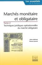 Couverture du livre « Marchés monetaire et obligataire - Tome 2 : techniques juridiques opérationnelles du marché obligataire : Les essentiels de la banque » de Kolifrath/Journel aux éditions Revue Banque