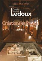 Couverture du livre « Claude Nicolas Ledoux ; créations et projets » de Rittaud-Hutinet/Jacq aux éditions La Taillanderie