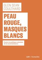 Couverture du livre « Peau rouge, masques blancs ; contre la politique coloniale de reconnaissance » de Glen Sean Coulthard aux éditions Lux Canada
