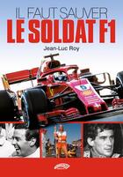 Couverture du livre « Il faut sauver le soldat F1 » de Jean-Luc Roy aux éditions Autodrome