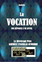Couverture du livre « La VOCATION : Une réponse à un appel » de Grébélé Stanislas Oyourou aux éditions Dhart