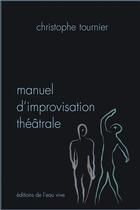 Couverture du livre « Manuel d'improvisation théâtrale » de Christophe Tournier aux éditions L'eau Vive