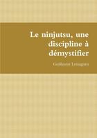 Couverture du livre « Le ninjutsu, une discipline à démystifier » de Guillaume Lemagnen aux éditions Lulu