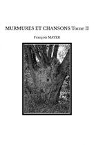 Couverture du livre « MURMURES ET CHANSONS Tome II » de Francois Mayer aux éditions Thebookedition.com