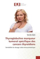 Couverture du livre « Thyroglobuline marqueur tumoral specifique des cancers thyroidiens » de Ben Ahmed Dorra aux éditions Editions Universitaires Europeennes