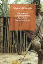Couverture du livre « La guerre amérindienne : ayoré, aché, tupinamba, guarani » de Salvatore D'Onofrio aux éditions Mimesis