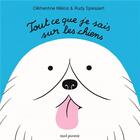 Couverture du livre « Tout ce que je sais sur les chiens » de Clementine Melois et Rudy Spiessert aux éditions Seuil Jeunesse