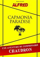 Couverture du livre « Capmonia paradise ; les aventures du commissaire Chaudron » de Alfred aux éditions Librinova