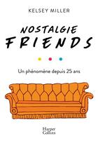 Couverture du livre « Nostalgie Friends ; un phénomène depuis 25 ans » de Kelsey Miller aux éditions Harpercollins