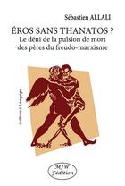 Couverture du livre « Eros et Thanatos ? le déni de la pulsion de mort des pères du freudo-marxisme » de Sebastien Allali aux éditions Mjw