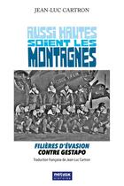 Couverture du livre « Aussi hautes soient les montagnes : Filères d'évasion contre Gestapo » de Jean-Luc Cartron aux éditions Metvox