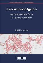 Couverture du livre « Les microalgues : de l'aliment du futur à l'usine cellulaire » de Joel Fleurence aux éditions Iste