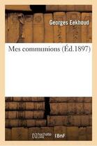 Couverture du livre « Mes communions » de Georges Eekhoud aux éditions Hachette Bnf