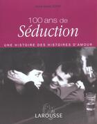Couverture du livre « 100 Ans De Seduction ; Une Histoire Des Histoires D'Amour » de Anne-Marie Sohn aux éditions Larousse