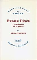 Couverture du livre « Franz Liszt ; les ténèbres de la gloire » de Remy Stricker aux éditions Gallimard (patrimoine Numerise)