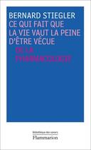 Couverture du livre « Ce qui fait que la vie vaut la peine d'être vécue ; de la pharmacologie » de Bernard Stiegler aux éditions Flammarion