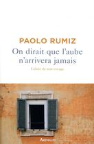 Couverture du livre « On dirait que l'aube n'arrivera jamais ; cahier de non-voyage » de Paolo Rumiz aux éditions Arthaud